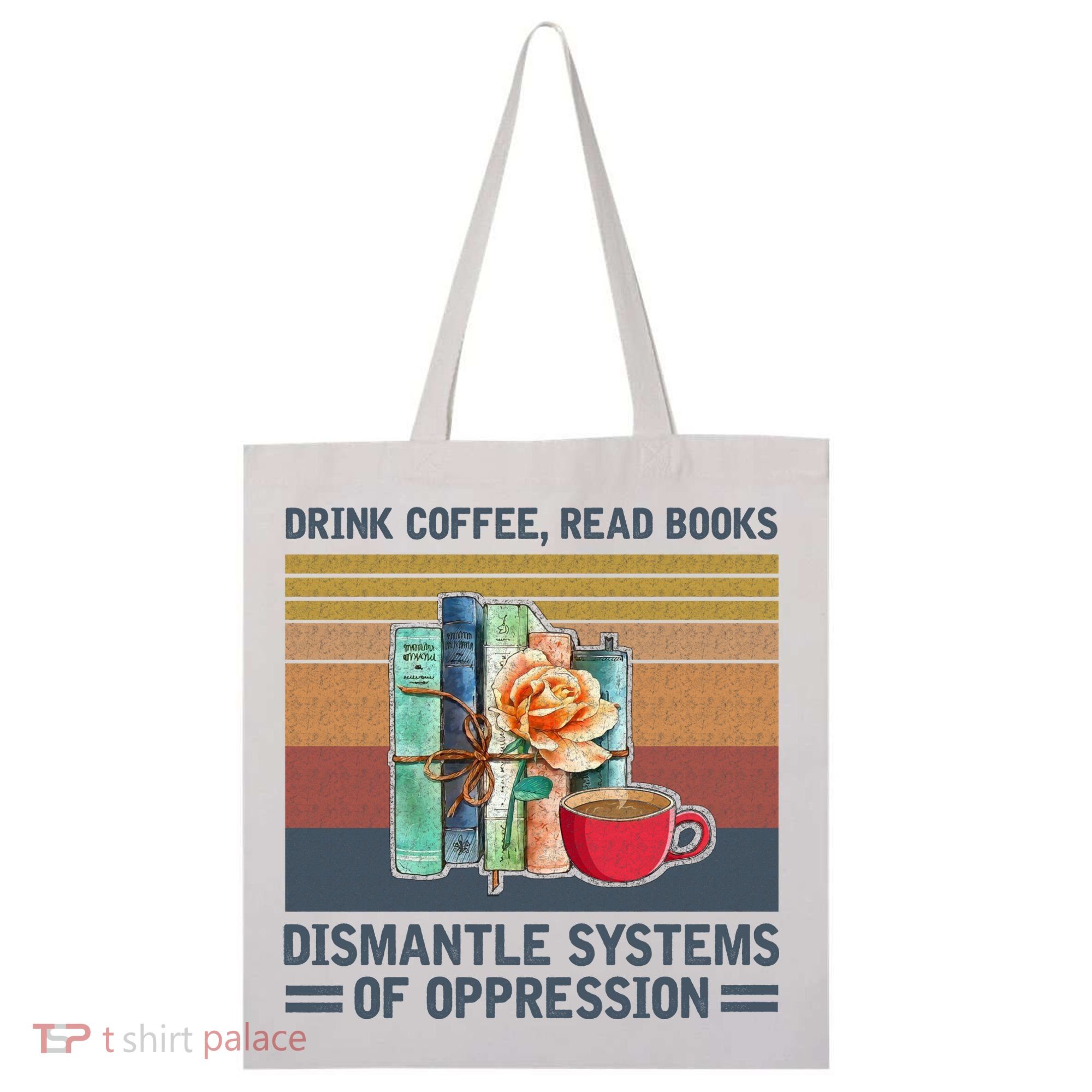 Drink Coffee Read Books Dismantle Systems Of Oppression Tote Bag