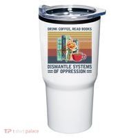 Drink Coffee Read Books Dismantle Systems Of Oppression Tumbler thumb 0