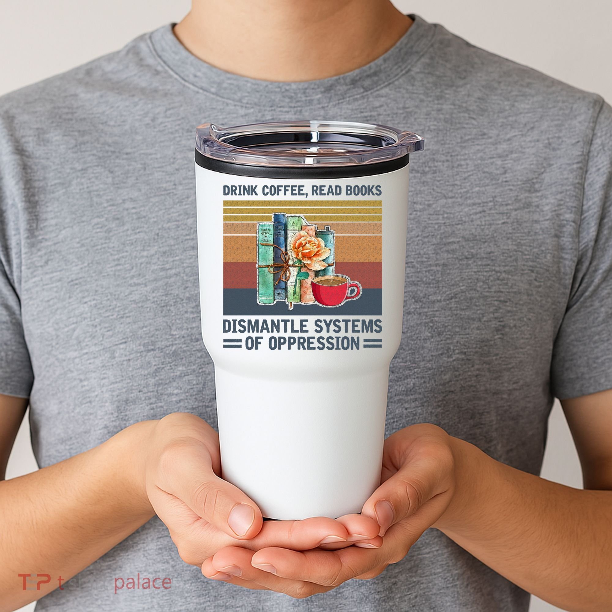 Drink Coffee Read Books Dismantle Systems Of Oppression Tumbler