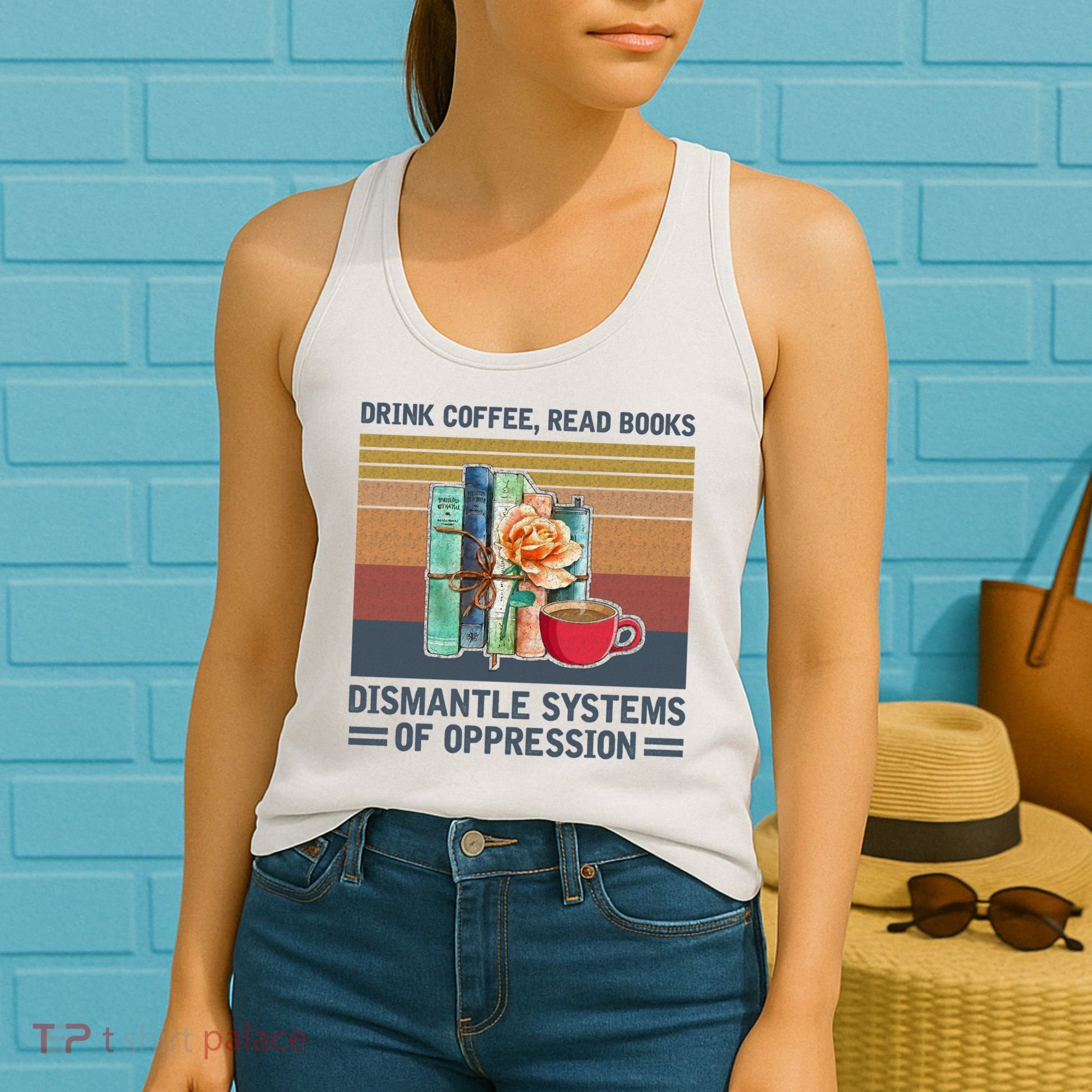 Drink Coffee Read Books Dismantle Systems Of Oppression Women's Tank Top