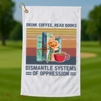Drink Coffee Read Books Dismantle Systems Of Oppression Golf Towel thumb 1