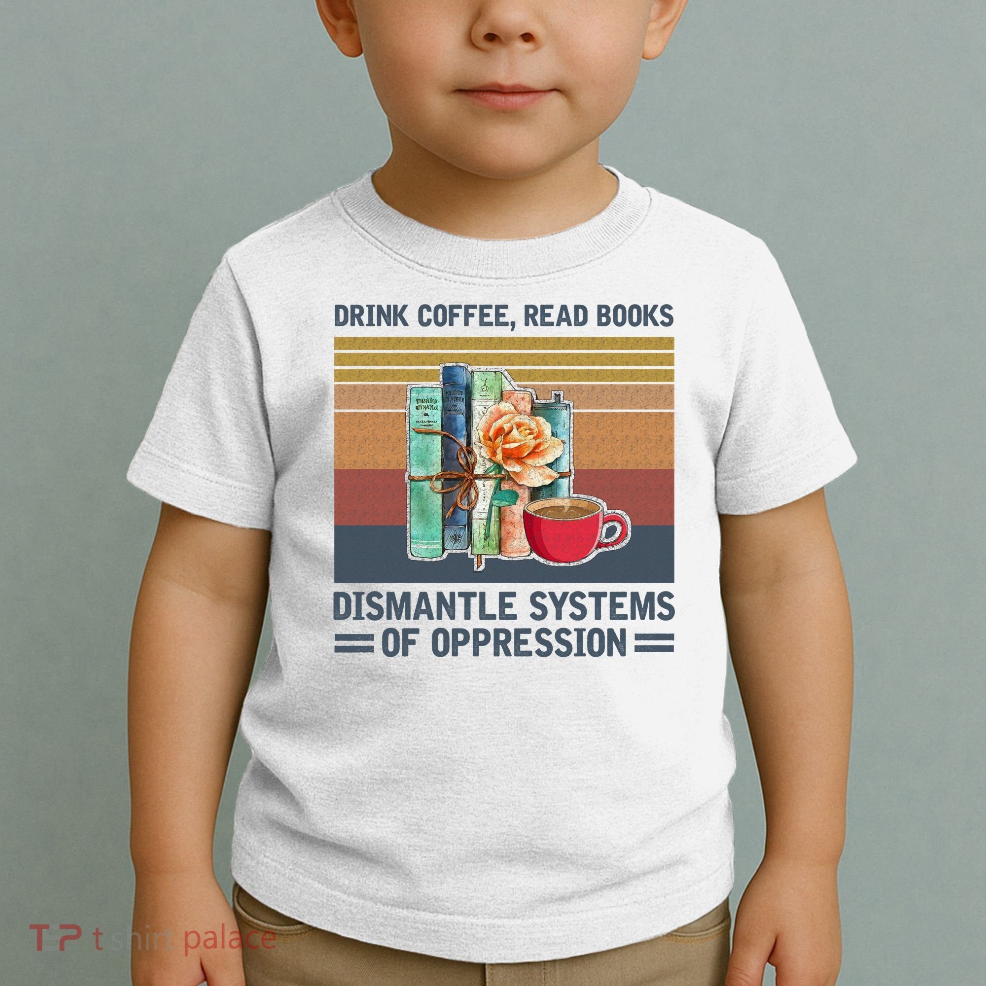 Drink Coffee Read Books Dismantle Systems Of Oppression Toddler T-Shirt