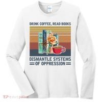Drink Coffee Read Books Dismantle Systems Of Oppression Women's Long Sleeve Shirt thumb 0