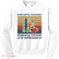 Drink Coffee Read Books Dismantle Systems Of Oppression Kids Sweatshirt thumb 0