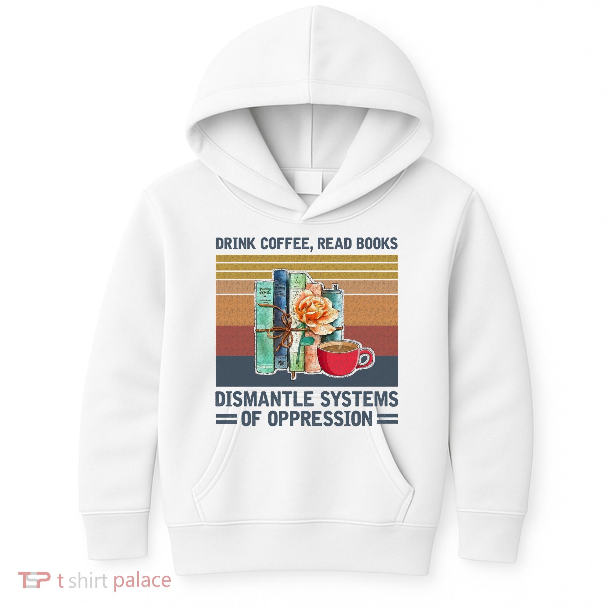 Drink Coffee Read Books Dismantle Systems Of Oppression Kids Hoodie