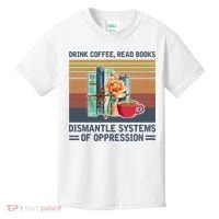 Drink Coffee Read Books Dismantle Systems Of Oppression Kids T-Shirt thumb 0