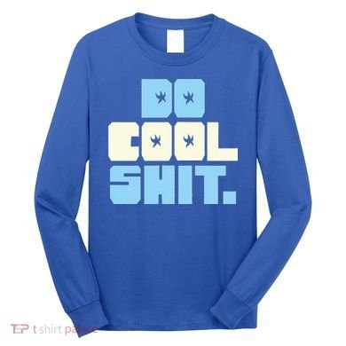 Do Cool Shit Long Sleeve Shirt