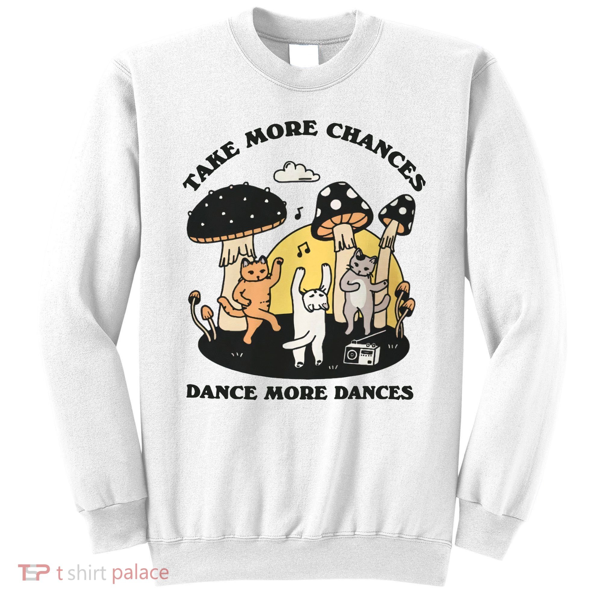 Dancing Cats Take More Chances Dance More Dances Kitty Sweatshirt