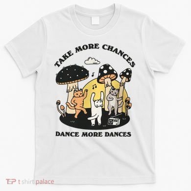 Dancing Cats Take More Chances Dance More Dances Kitty T-Shirt