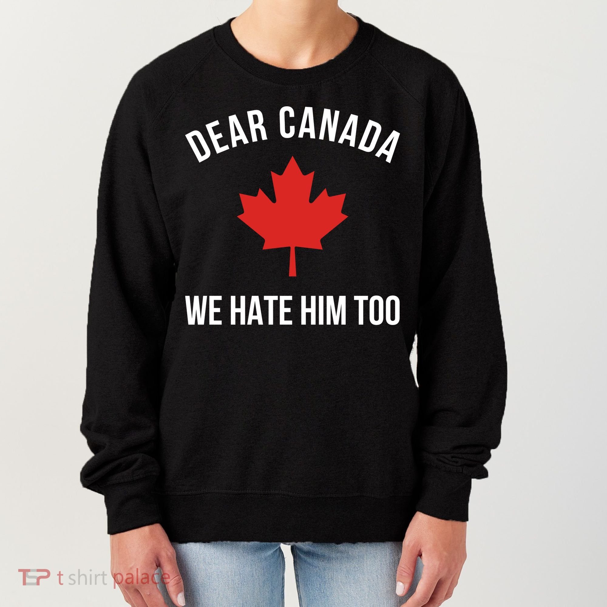 Dear Canada We Hate Him Too Women's Sweatshirt
