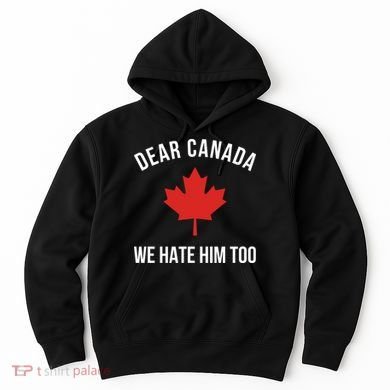 Dear Canada We Hate Him Too Hoodie