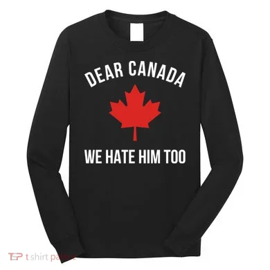 Dear Canada We Hate Him Too Long Sleeve Shirt