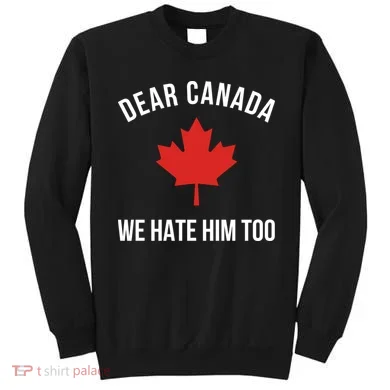 Dear Canada We Hate Him Too Sweatshirt