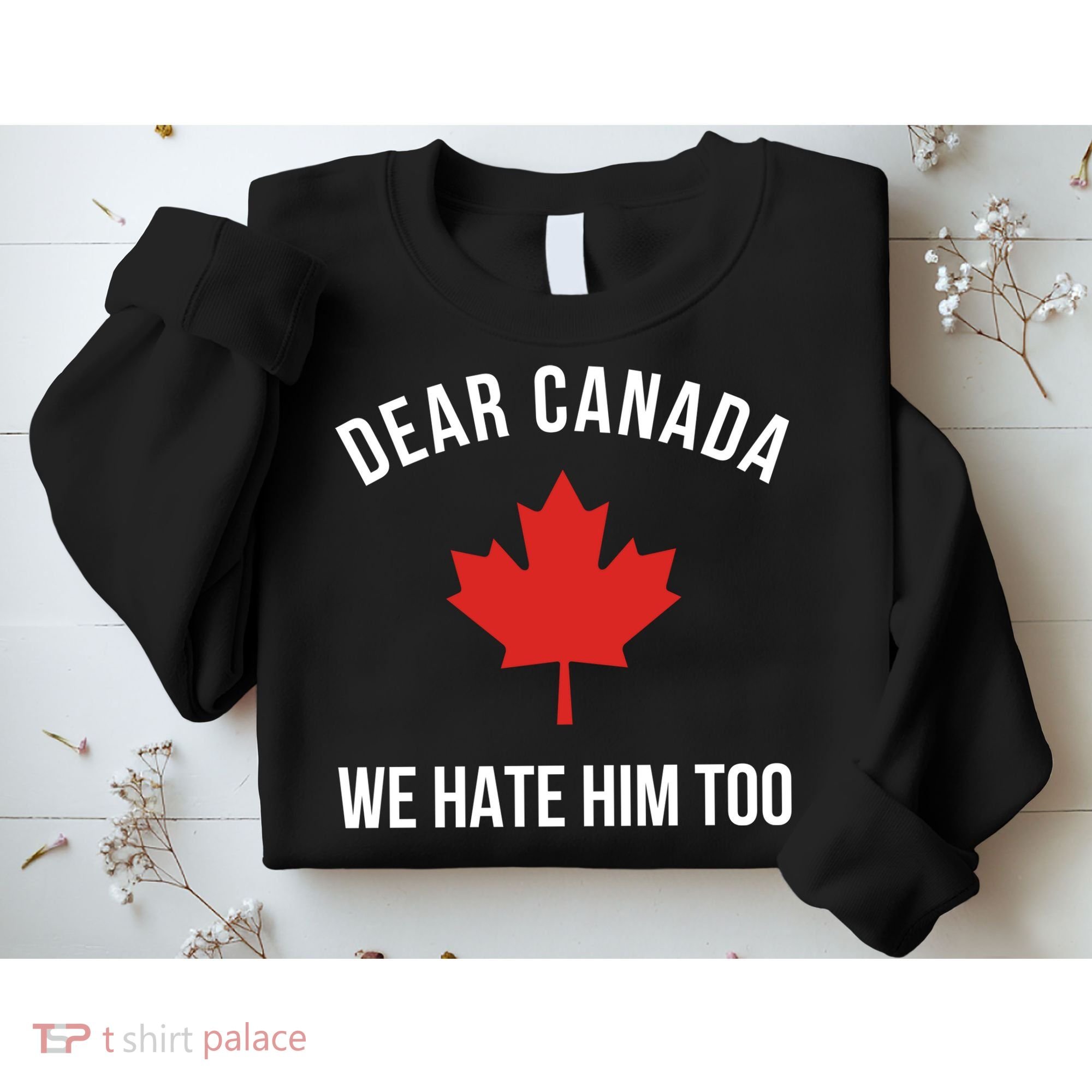 Dear Canada We Hate Him Too Sweatshirt