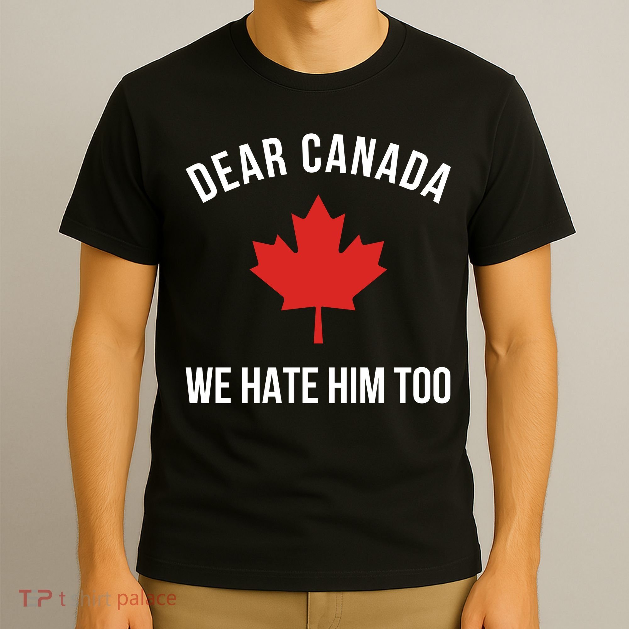Dear Canada We Hate Him Too T-Shirt