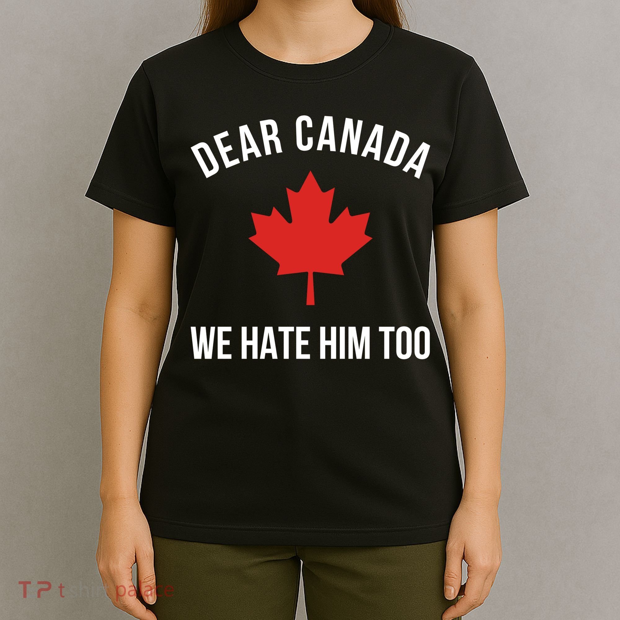 Dear Canada We Hate Him Too T-Shirt
