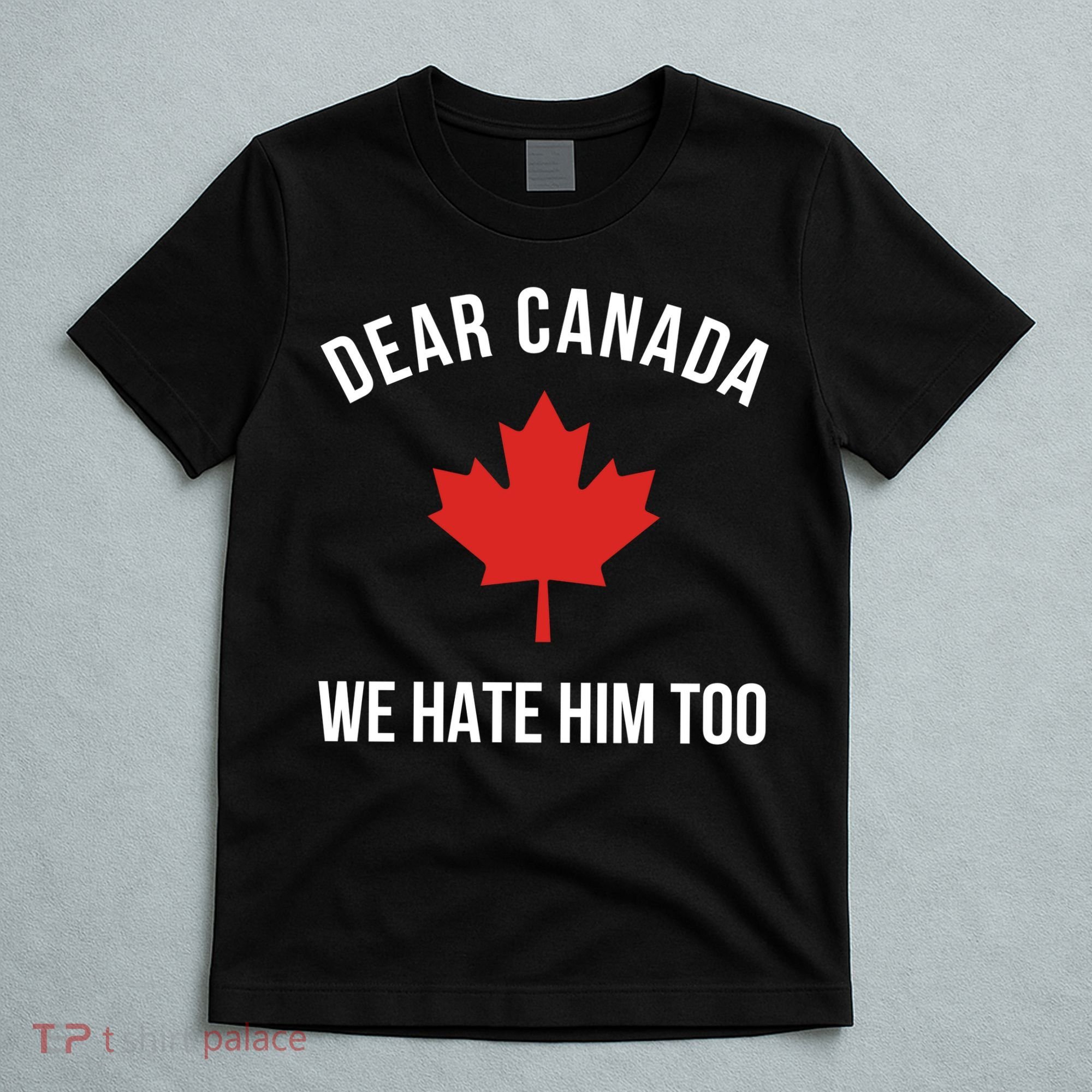 Dear Canada We Hate Him Too T-Shirt