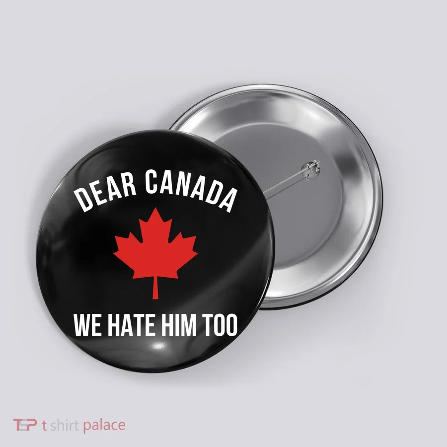 Dear Canada We Hate Him Too Button