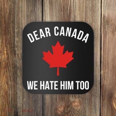 Dear Canada We Hate Him Too Coaster