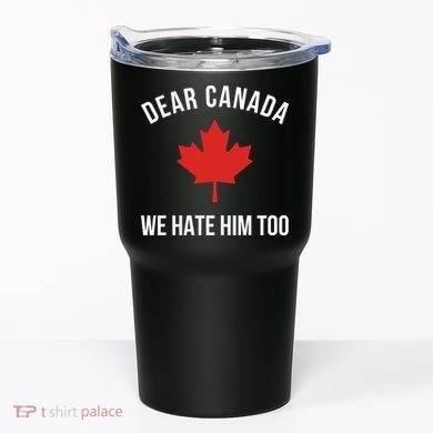 Dear Canada We Hate Him Too Tumbler
