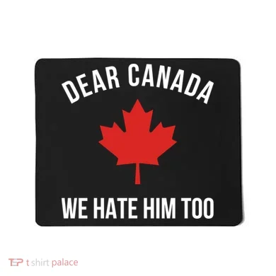 Dear Canada We Hate Him Too Mousepad