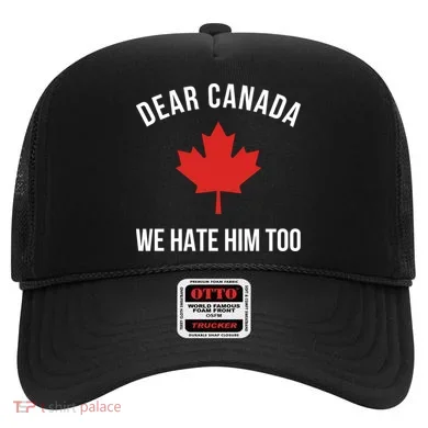 Dear Canada We Hate Him Too Hat