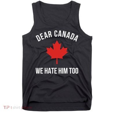 Dear Canada We Hate Him Too Tank Top