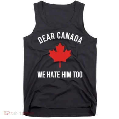 Dear Canada We Hate Him Too Tank Top