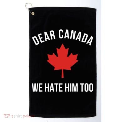 Dear Canada We Hate Him Too Golf Towel