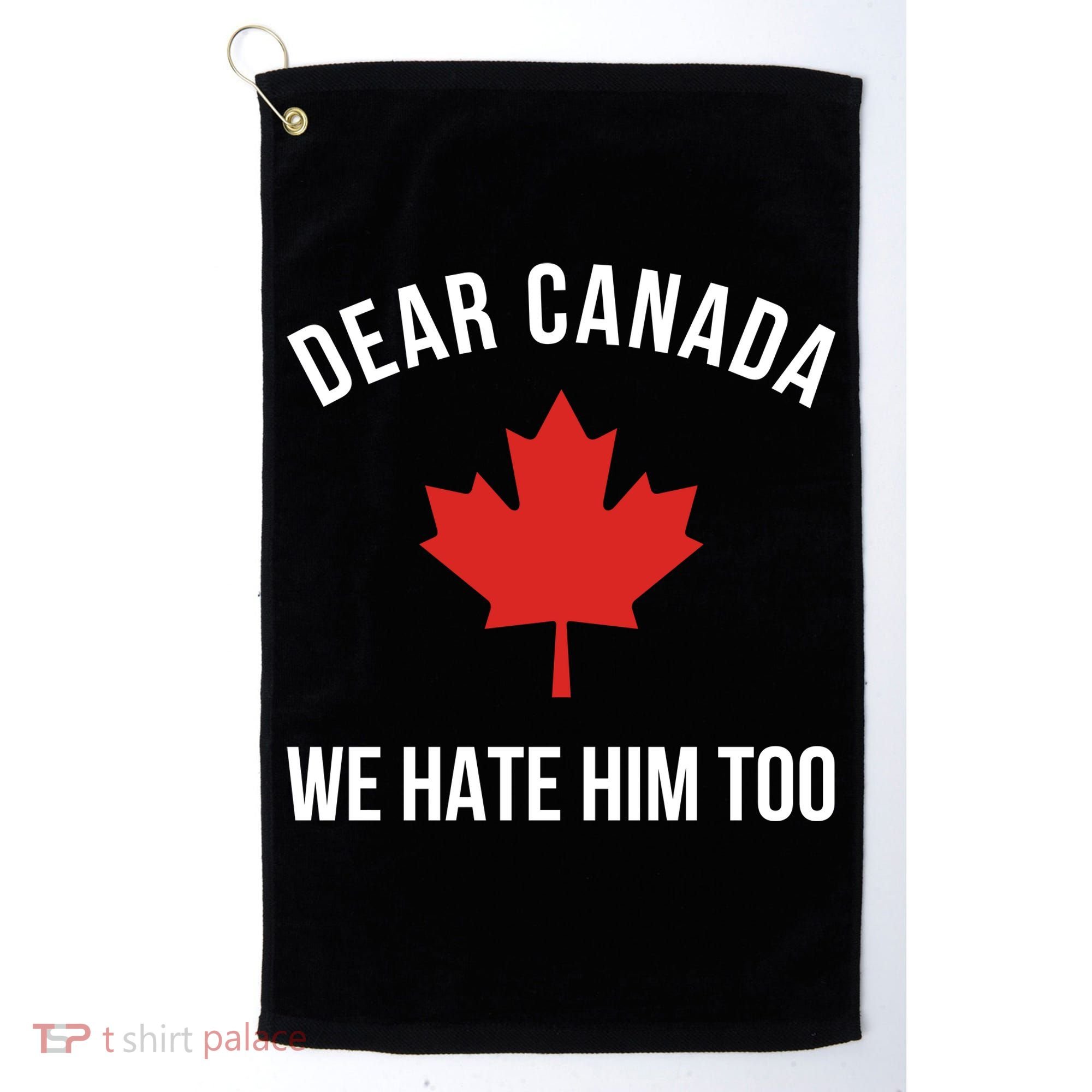 Dear Canada We Hate Him Too Golf Towel