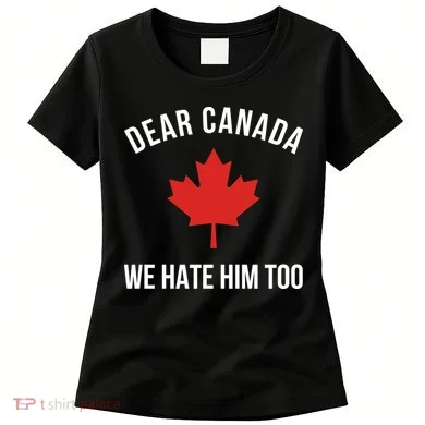 Dear Canada We Hate Him Too Women's T-Shirt