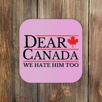 Dear Canada We Hate Him Too Coaster