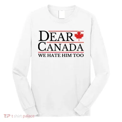 Dear Canada We Hate Him Too Long Sleeve Shirt