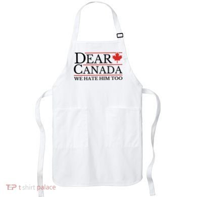 Dear Canada We Hate Him Too Apron