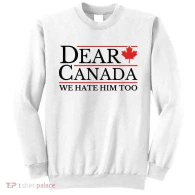 Dear Canada We Hate Him Too Sweatshirt
