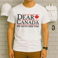 Dear Canada We Hate Him Too T-Shirt thumb 6