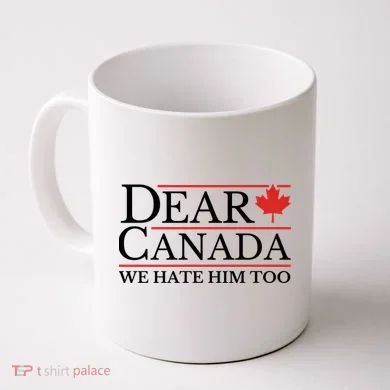 Dear Canada We Hate Him Too Coffee Mug