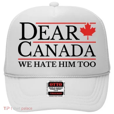 Dear Canada We Hate Him Too Hat