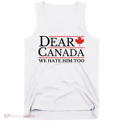 Dear Canada We Hate Him Too Tank Top