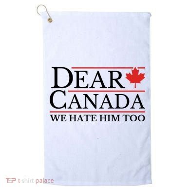 Dear Canada We Hate Him Too Golf Towel