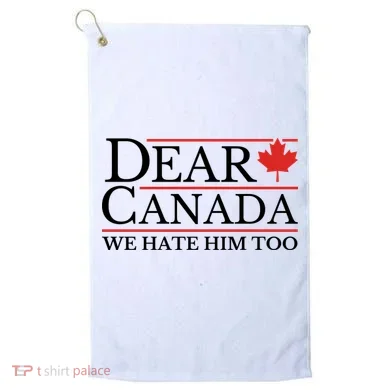 Dear Canada We Hate Him Too Golf Towel