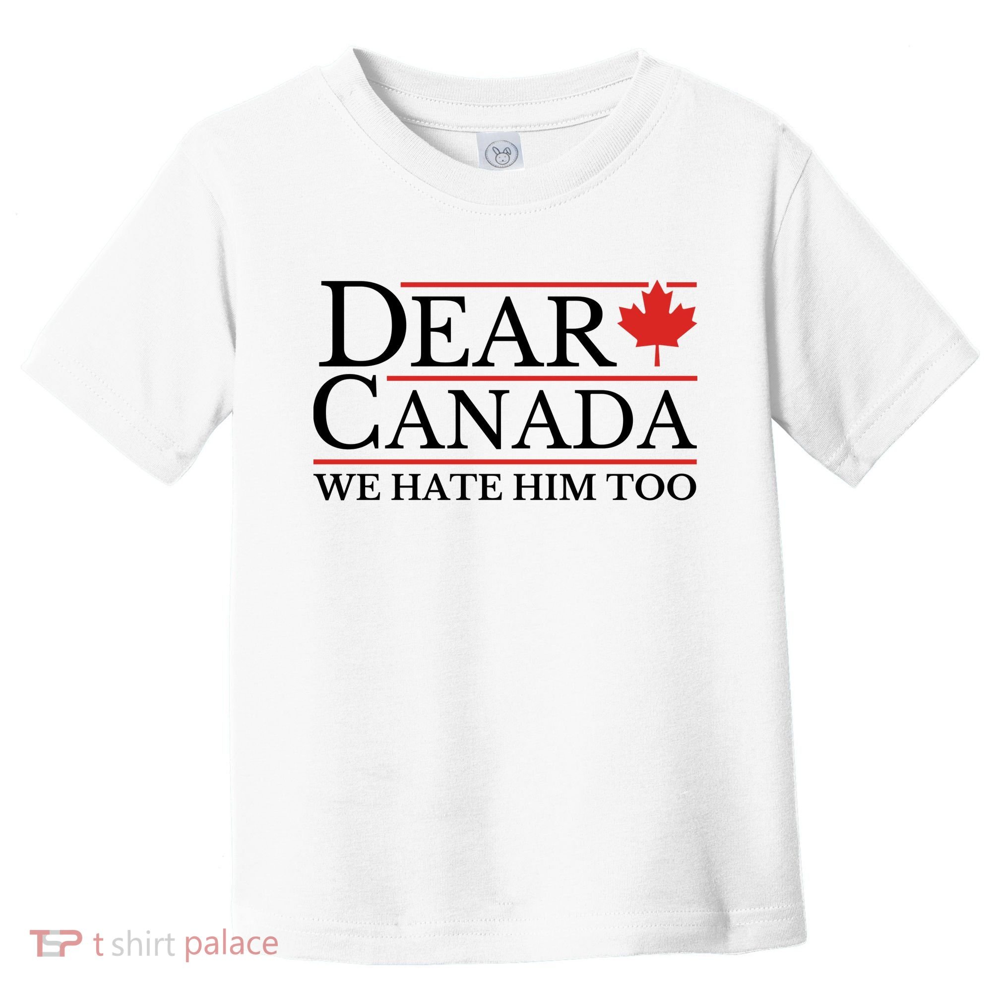 Dear Canada We Hate Him Too Toddler T-Shirt