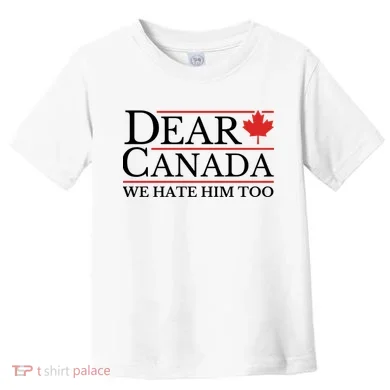 Dear Canada We Hate Him Too Toddler T-Shirt