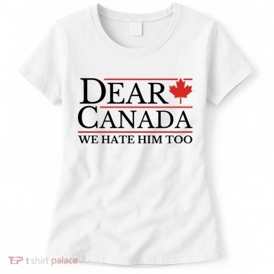 Dear Canada We Hate Him Too Women's T-Shirt