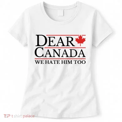 Dear Canada We Hate Him Too Women's T-Shirt