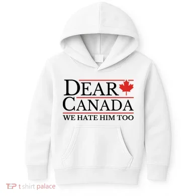 Dear Canada We Hate Him Too Kids Hoodie