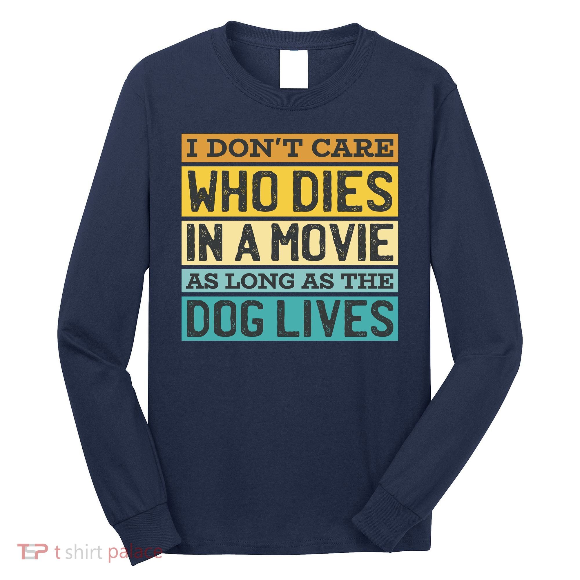 Don't Care Who Dies In A Movie As Long As The Dog Lives Long Sleeve Shirt
