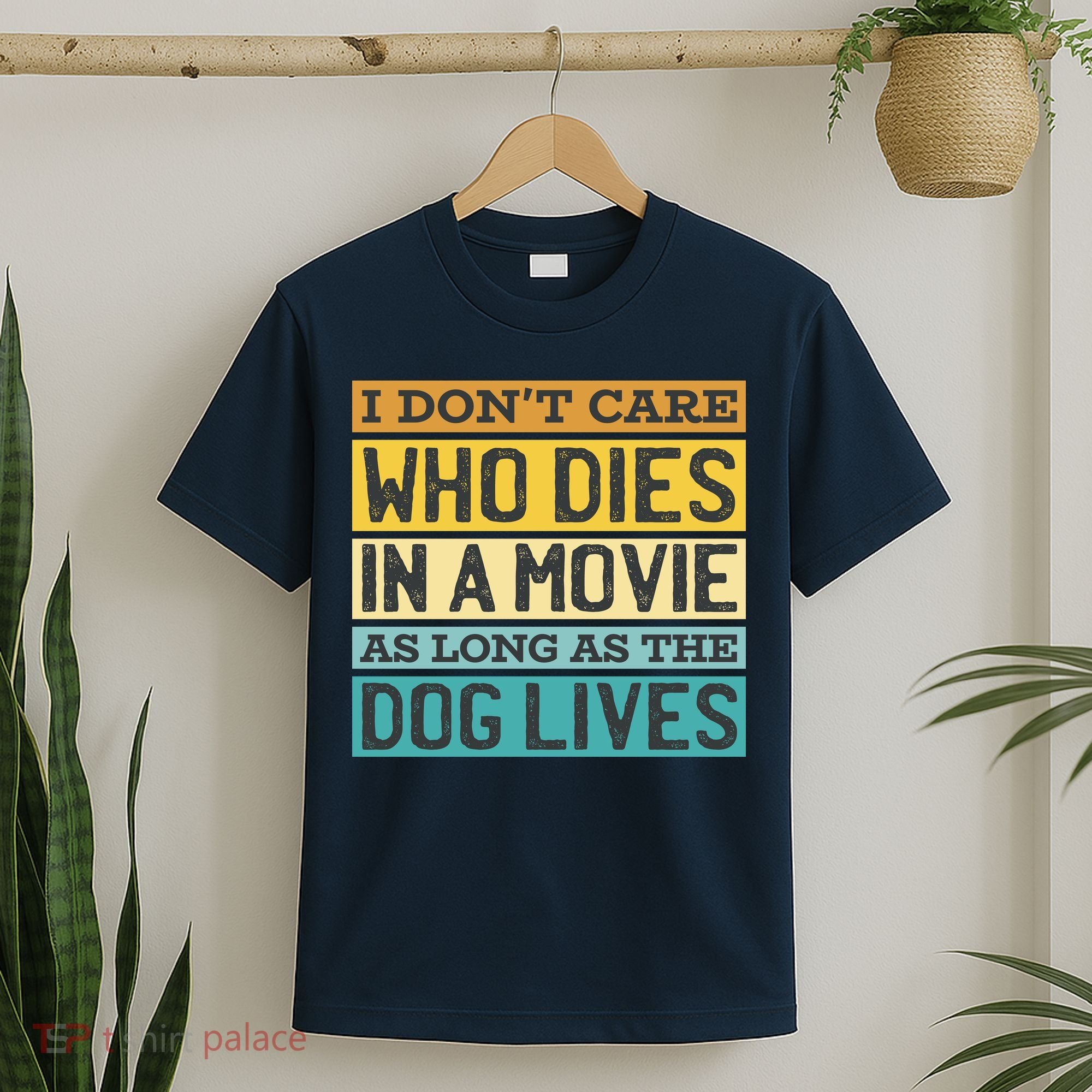 Don't Care Who Dies In A Movie As Long As The Dog Lives T-Shirt