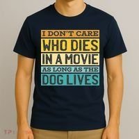 Don't Care Who Dies In A Movie As Long As The Dog Lives T-Shirt thumb 3