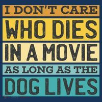 Don't Care Who Dies In A Movie As Long As The Dog Lives T-Shirt thumb 7